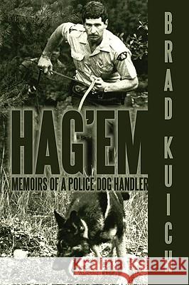 Hag'em: Memoirs of a Police Dog Handler Kuich, Brad 9781438905990