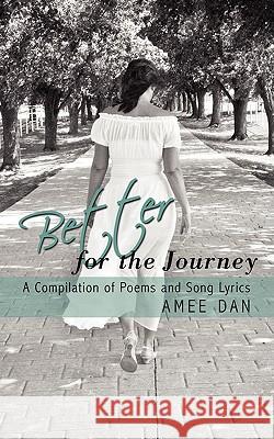 Better for the Journey: A Compilation of Poems and Song Lyrics Dan, Amee 9781438906348 Authorhouse