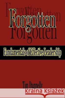 Forgotten Fundamentals of Effective Leadership Tim Dannelly 9781438907130 AUTHORHOUSE