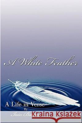 A White Feather: A Life in Verse Baines, Iain 9781438907321