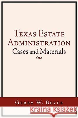 Texas Estate Administration: Cases and Materials Beyer, Gerry W. 9781438907505 AUTHORHOUSE