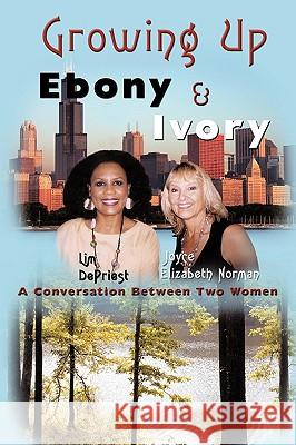 Growing Up Ebony and Ivory: A Conversation Between Two Women Depriest, Lim 9781438908076 Authorhouse