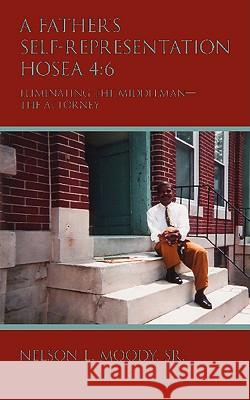 A Father's Self-Representation HOSEA 4: 6: Eliminating the middleman - the attorney Moody, Nelson L., Sr. 9781438908137 Authorhouse