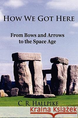 How We Got Here: From Bows and Arrows to the Space Age Hallpike, C. R. 9781438908335