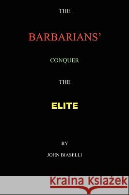 The Barbarians Conquer the Elite John Biaselli 9781438908601 Authorhouse