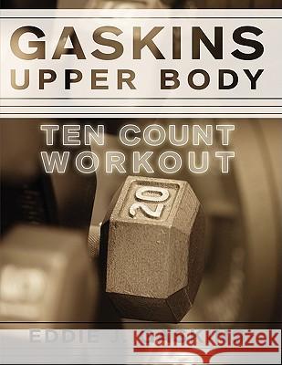 Gaskins Upper Body Ten Count Workout Eddie J. Gaskins 9781438908694 Authorhouse