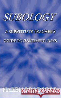 Subology: A Substitute Teacher's Guide to Successful Days Karen Bradford, Bradford 9781438909080