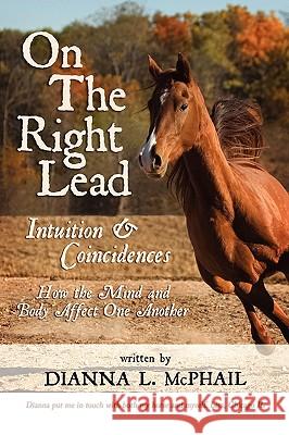 On The Right Lead: Intuition & Coincidences: How the Mind & Body Affect One Another McPhail, Dianna L. 9781438909127 Authorhouse