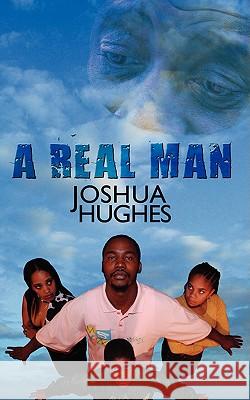 A Real Man Joshua Hughes 9781438910338 AUTHORHOUSE