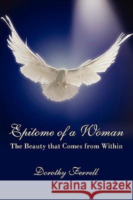 Epitome of a Woman: The Beauty that Comes from Within Ferrell, Dorothy 9781438910512