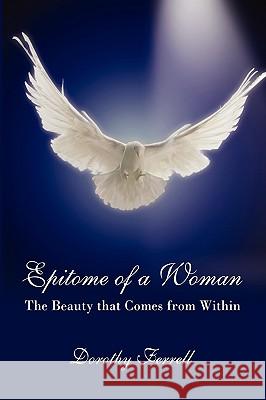 Epitome of a Woman: The Beauty that Comes from Within Ferrell, Dorothy 9781438910529