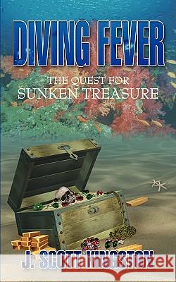 Diving Fever: The Quest for Sunken Treasure Kingston, J. Scott 9781438910994 Authorhouse