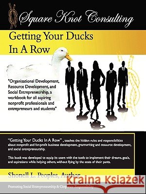 Getting Your Ducks in a Row: Organizational Development, Resource Development, and Social Entrepeneurship, a workbook for all aspiring nonprofit pr Peoples, Shonell L. 9781438911106