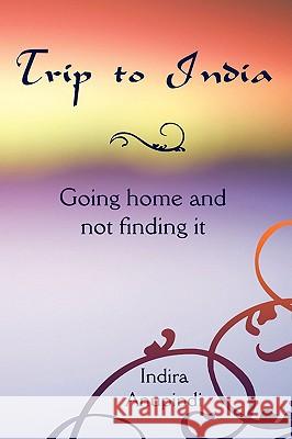 Trip to India: Going home and not finding it Anupindi, Indira 9781438911250 Authorhouse