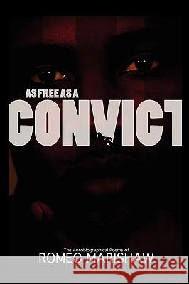 As Free as a Convict: A Convict's Story as Told by a Convict Marishaw, Romeo 9781438911519