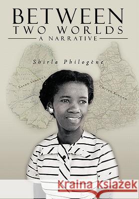 Between Two Worlds - A Narrative Shirla Philogene 9781438911564 AUTHORHOUSE