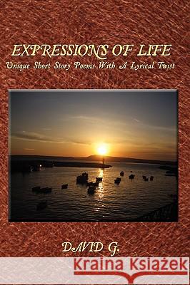 Expressions Of Life: Unique Short Story Poems With A Lyrical Twist David G 9781438911700 Authorhouse