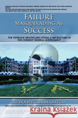 Failure Masquerading as Success: The Veterans Healthcare System: A Microcosm of the Current Federal Government Cumberbatch, Rudolph 9781438911809