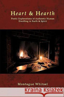 Heart & Hearth: Poetic Explorations of Authentic Human Dwelling in Earth & Spirit Whitsel, Montague 9781438911984