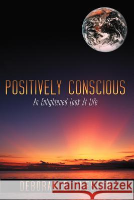 Positively Conscious: An Enlightened Look at Life Chester, Deborah E. 9781438912158