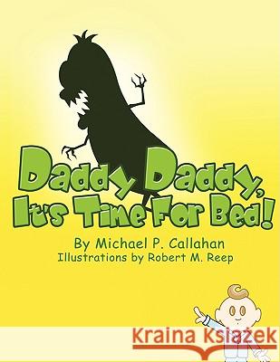 Daddy Daddy, It's Time For Bed! Michael P. Callahan 9781438912882 Authorhouse