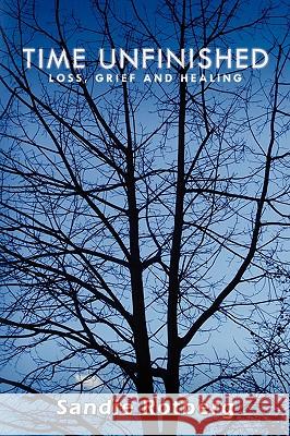 Time Unfinished: Loss, Grief and Healing Rotberg, Sandie 9781438912912