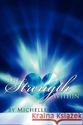 The Strength Within Michelle Garcia 9781438913360 Authorhouse