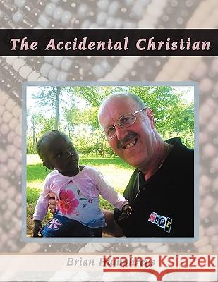 The Accidental Christian Brian Humphreys 9781438913513 Authorhouse