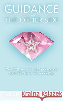 Guidance from the Other Side: 'The Pink Diamond Star Psychic Development Course with Cosmic Intuitive Healing' Elizabeth Slade Sarah Elizabeth Slade, Sarah Elizabeth Slade 9781438913797 Authorhouse UK