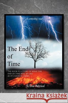 The End of Time: The Book Is a Story of What the End of Time Will Be Like as It's Soon at Hand. Mahmoud, Omar 9781438913810