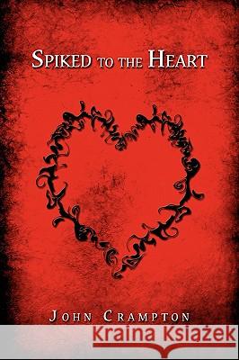 Spiked to the Heart John Crampton 9781438914190 AUTHORHOUSE