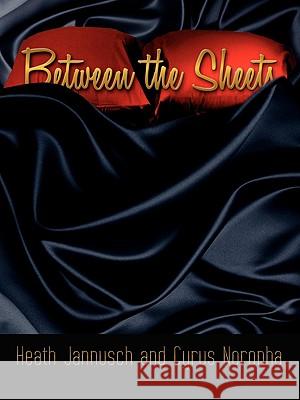 Between the Sheets Heath Jannusch Cyrus Noronha 9781438914626 Authorhouse