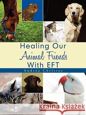 Healing Our Animal Friends With EFT Andrea Christos 9781438914701 Authorhouse