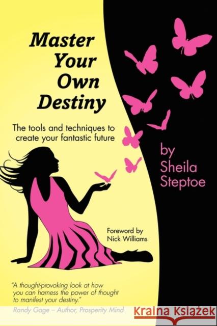 Master Your Own Destiny: The Tools and Techniques to Create Your Fantastic Future Sheila Steptoe 9781438914930