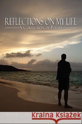 Reflections on My Life: A Collection of Poetry Rubin, Peter C. 9781438915593