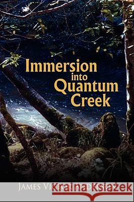 Immersion Into Quantum Creek Anderson, James Victor 9781438915616 Authorhouse