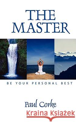 The Master: Be Your Personal Best Corke, Paul 9781438915739 Authorhouse