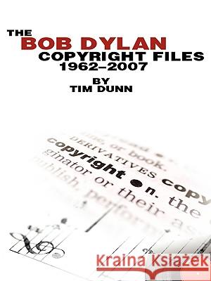 The Bob Dylan Copyright files 1962-2007 Dunn, Tim 9781438915890 Authorhouse