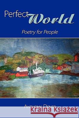 Perfect World: Poetry for People Dover, Anthony 9781438916460 Authorhouse