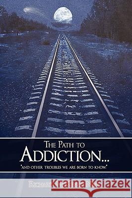 The Path to Addiction...: and other troubles we are born to know. Neal, Richard McKenzie 9781438916743 Authorhouse