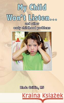 My Child Won't Listen...: and other early childhood problems Linda Griffin 9781438916903