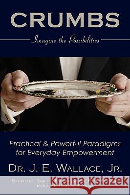 Crumbs: Imagine the Possibilities Wallace, J. E., Jr. 9781438918105 AUTHORHOUSE