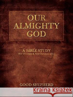 Our Almighty God: A Bible Study Shepherd, Good 9781438918501 AUTHORHOUSE
