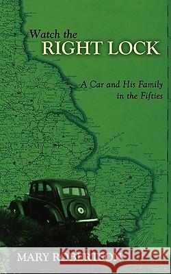 Watch the Right Lock: A Car and His Family in the Fifties Robertson, Mary 9781438919027 Authorhouse