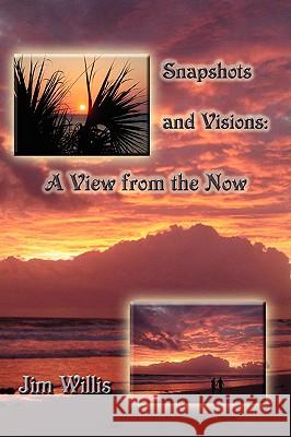 Snapshots and Visions: A View from the Now Willis, Jim 9781438919096 Authorhouse