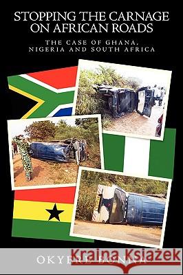 Stopping the Carnage on African Roads: The Case of Ghana, Nigeria and South Africa Bonna, Okyere 9781438919171 Authorhouse