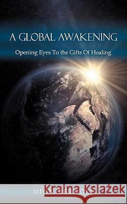 A Global Awakening: Opening Eyes To the Gifts Of Healing Brindle, Mick 9781438920009