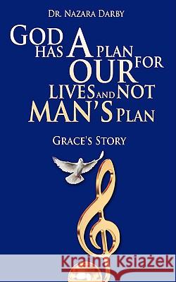 God Has a Plan For Our Lives and Not Man's Plan: Grace's Story Darby, Nazara 9781438920511