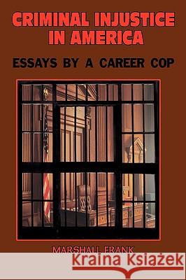 Criminal InJustice In America: Essays By A Career Cop Frank, Marshall 9781438920627 Authorhouse