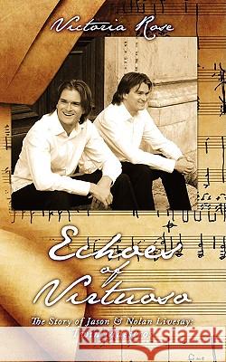 Echoes of Virtuoso: The Story of Jason & Nolan Livesay: Twin Maestros Rose, Victoria 9781438920702